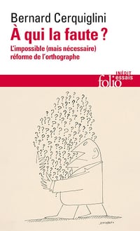 À qui la faute ? L'impossible (mais nécessaire) réforme de l'orthographe - Bernard Cerquiglini (2025)