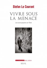 Vivre sous la menace. Les sans-papiers et l'Etat - Stefan Le Courant (2022)