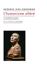 L'Humanisme altéré (Tome 1) - La ressemblance inquiète - Georges Didi-Huberman (2023)
