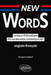 New Words. Lexique thématique du vocabulaire anglais-français contemporain - Gusdorf Florent