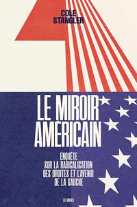 Cole Stangler - Le Miroir américain - Enquête sur la radicalisation des droites et l'avenir de la gauche (2025)