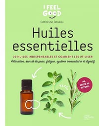 Huiles essentielles : 20 huiles indispensables et comment les utiliser - Caroline Daviau (2023)