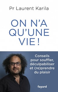 On n'a qu'une vie !: Conseils pour souffler, déculpabiliser et (re)prendre du plaisir - Laurent Karila (2022)