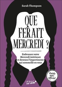 Que ferait Mercredi ?: Embrassez votre Mercredi intérieure et devenez l'impertinente qui sommeille en vous - Sarah Thompson (2024)
