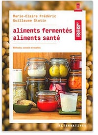 Aliments fermentés, aliments santé - Marie-Claire Frédéric et Guillaume Stutin