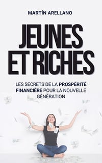 Jeunes et Riches : Les Secrets de la Prospérité Financière pour la Nouvelle Génération - Martín Arellano (2023)