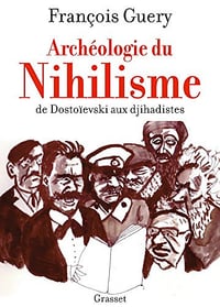 Archéologie du nihilisme: De Dostoïevski aux djihadistes - François Guery