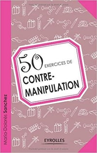 50 exercices de contre-manipulation - Maria-Dolorès Sanchez