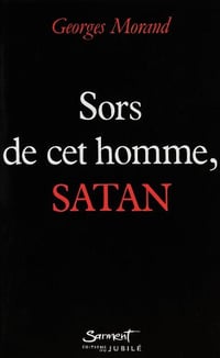 Sors de cet homme, Satan ! - Georges Morand