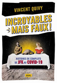 Incroyables... mais faux !: Histoires de complots de JFK au Covid-19 - Vincent Quivy (2020)
