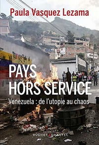 Pays hors service: Venezuela : De l’utopie au chaos - Paula Vasquez Lezama