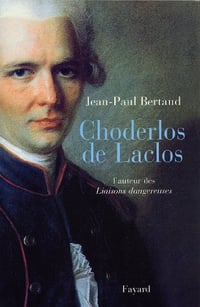 Choderlos de Laclos : L’auteur des Liaisons dangereuses - Jean-Paul Bertaud