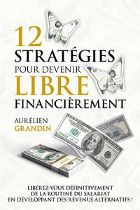 12 stratégies pour devenir libre financièrement - Aurélien Grandin (2023)