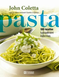 Pasta: 100 recettes typiquement italiennes - John Coletta