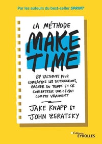 La méthode Make time: 87 tactiques pour combattre les distractions, gagner du temps et se concentrer sur ce qui compte vraimenti - Jake Knapp (2019)