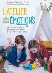L’atelier des émotions: 35 activités créatives pour aider mon enfant à exprimer ce qu’il ressent - Mathilde Chevalier-Pruvo