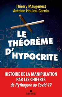 Le Théorème d’hypocrite : Une histoire de la manipulation par les chiffres de Pythagore au Covid-19 - Antoine Houlou-Garcia et Thierry Maugenest (2020)