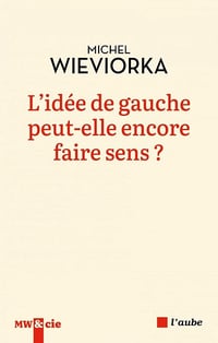 L'idée de gauche peut-elle encore faire sens ? - Michel Wieviorka (2025)