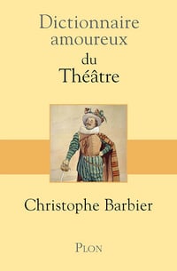 Dictionnaire amoureux du théâtre - Christophe Barbier (2015)