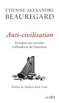 Anti-civilisation. Pourquoi nos sociétés s'effondrent de l'intérieur - Etienne-Alexandre Beauregard (2025)