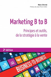 Marketing B to B : Principes et outils, de la stratégie à la vente - 2e éd