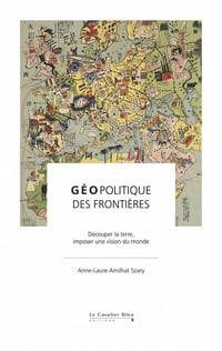 Géopolitique des frontières: Découper la terre, imposer une vision du monde - Anne-Laure Amilhat Szary (2020)