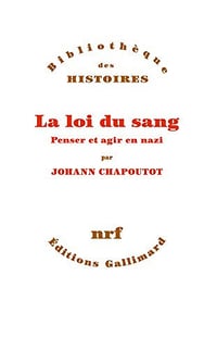 La loi du sang. Penser et agir en nazi - Johann Chapoutot