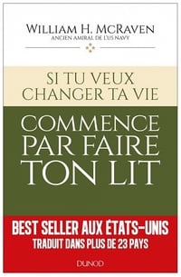 Amiral William H. McRaven - Si tu veux changer ta vie... commence par faire ton lit