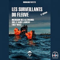 Les surveillants du fleuve: incursion des Allemands sur le Saint-Laurent (1937-1945) Normand Payette (2019)