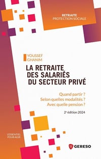 La retraite des salariés du secteur privé : Quand partir ? selon quelles modalités ? avec quelle pension ? - Youssef Ghanim (2024)