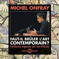Faut-il brûler l’Art Contemporain ? - Michel Onfray