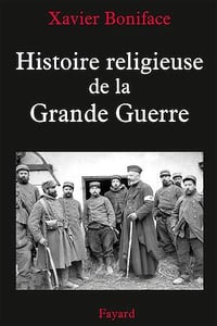 Histoire religieuse de la Grande Guerre - Xavier Boniface