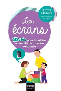 Les écrans. 10 clés pour les utiliser en famille de manière raisonnée - Sylvie Dieu Osika (2023)