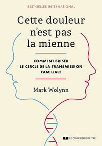 Cette douleur n'est pas la mienne - Comment briser le cercle de la transmission familiale - Mark Wolynn (2024)