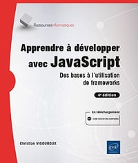 Apprendre à développer avec JavaScript - Des bases à l'utilisation de frameworks (4e édition) Christian Vigouroux (2021)