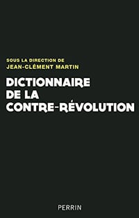 Dictionnaire de la contre-révolution (XVIIIe-XXe siècle) - Jean-Clément Martin