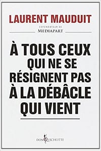 A tous ceux qui ne se résignent pas à la débâcle qui vient - Laurent Mauduit