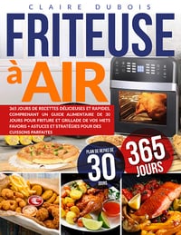 Friteuse à Air : 365 Jours de Recettes Délicieuses et Rapides - Claire Dubois (2024)