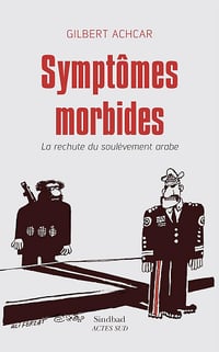 Symptômes morbides: La rechute du soulèvement arabe - Gilbert Achcar (2017)