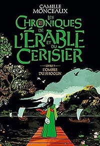 Les chroniques de l'érable et du cerisier – Livre 3. L'ombre du shogun - Camille Monceaux (2023)