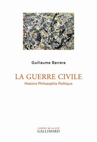 La Guerre civile. Histoire Philosophie Politique - Guillaume Barrera (2021)