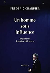 Un homme sous influence : Enquête sur Jean-Luc Mélenchon - Frédéric Charpier (2020)