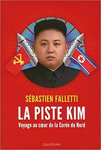 La piste Kim : Voyage au coeur de la Corée du Nord - Sebastien Falletti (2018)