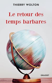 Le retour des temps barbares : d'une guerre l'autre - Thierry Wolton (2024)