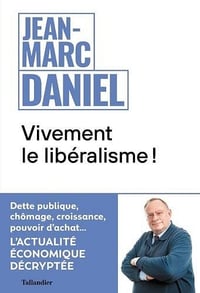 Vivement le libéralisme ! L'actualité économique décryptée - Jean-Marc Daniel (2022)