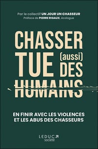 Chasser tue (aussi) des humains : en finir avec les violences et les abus des chasseurs - Collectif (2022)