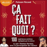 Ça fait quoi ?: 100 expériences extrêmes expliquées par la science. - Poisson Fécond (2025)