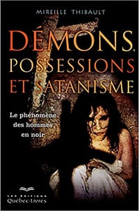 Démons, possessions et satanisme - Mireille Thibault