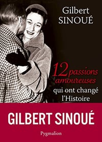 12 passions amoureuses qui ont changé l’Histoire - Gilbert Sinoué