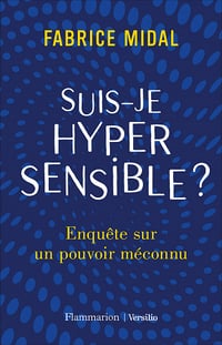 Suis-je hypersensible ? Enquête sur un pouvoir méconnu - Fabrice Midal (2021)